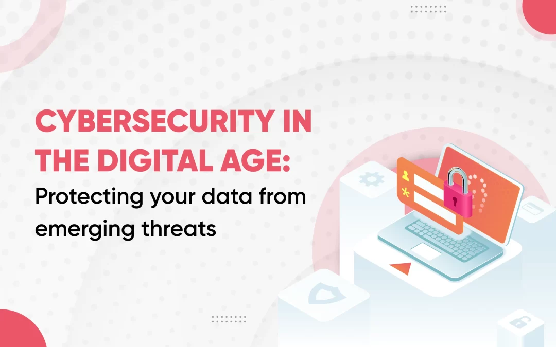 Cybersecurity in the Digital Age: Protecting Your Data from Threats