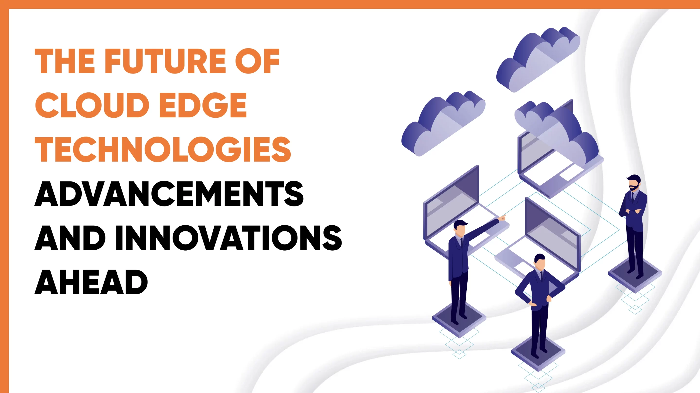 Looking Forward In The Future of Cloud Edge Technologies